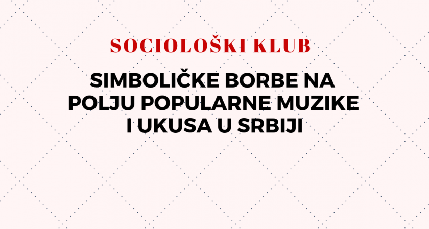 Sociološki klub: Simboličke borbe na polju popularne muzike i ukusa u Srbiji