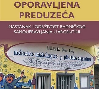 Novo izdanje: Oporavljena preduzeća: nastanak i održivost radničkog samoupravljanja u Argentini