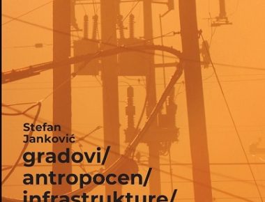Novo izdanje: Gradovi, antropocen, infrastrukture: O urbanoj ontologiji neizvesnosti