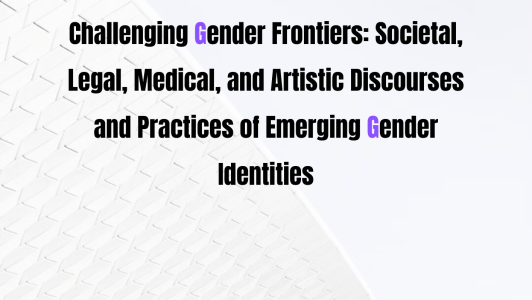 Call for Papers: CHALLENGING GENDER FRONTIERS: SOCIETAL, LEGAL, MEDICAL, AND ARTISTIC DISCOURSES AND PRACTICES OF EMERGING GENDER IDENTITIES