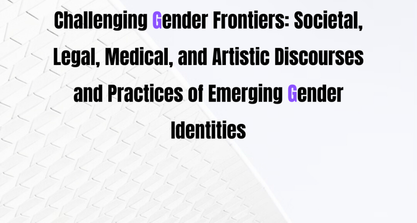 Call for Papers: CHALLENGING GENDER FRONTIERS: SOCIETAL, LEGAL, MEDICAL, AND ARTISTIC DISCOURSES AND PRACTICES OF EMERGING GENDER IDENTITIES